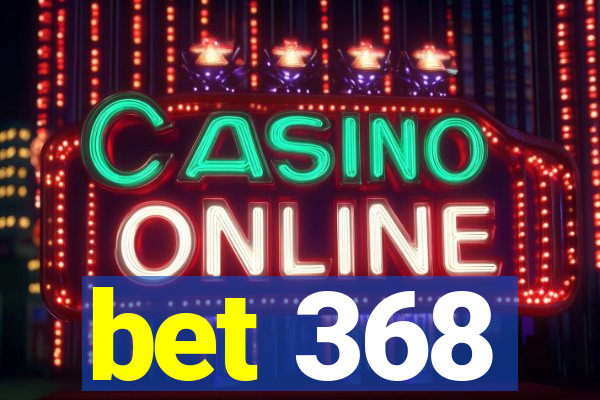 bet 368
